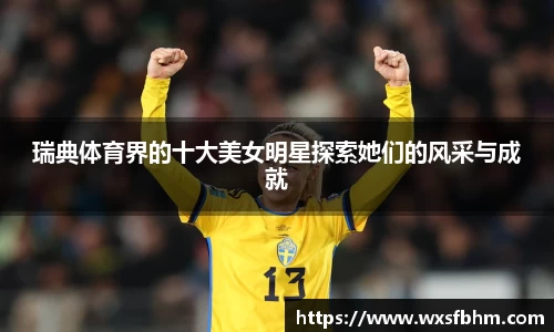 瑞典体育界的十大美女明星探索她们的风采与成就