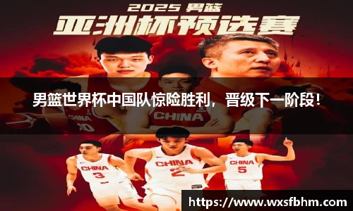 男篮世界杯中国队惊险胜利，晋级下一阶段！