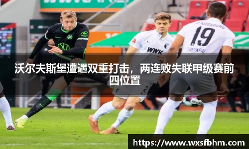 沃尔夫斯堡遭遇双重打击，两连败失联甲级赛前四位置