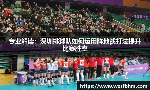 专业解读：深圳排球队如何运用阵地战打法提升比赛胜率