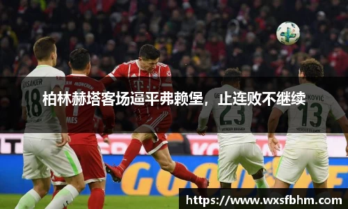柏林赫塔客场逼平弗赖堡，止连败不继续