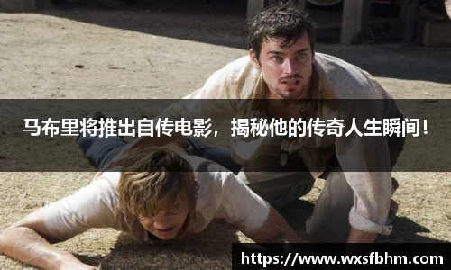 马布里将推出自传电影，揭秘他的传奇人生瞬间！