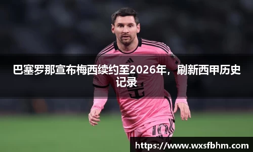 巴塞罗那宣布梅西续约至2026年，刷新西甲历史记录