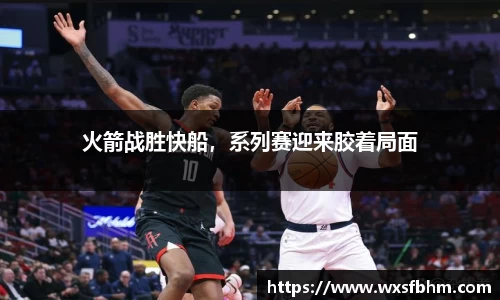 火箭战胜快船，系列赛迎来胶着局面