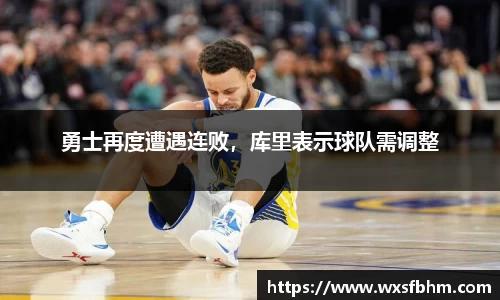 勇士再度遭遇连败，库里表示球队需调整