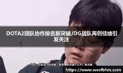 DOTA2团队协作排名新突破JDG战队再创佳绩引发关注