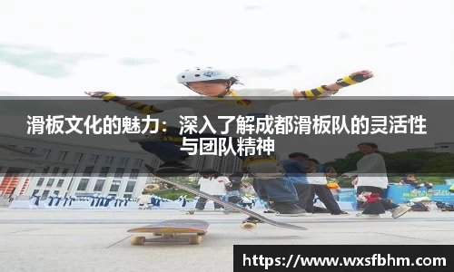 滑板文化的魅力：深入了解成都滑板队的灵活性与团队精神