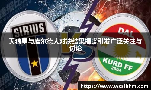 天狼星与库尔德人对决结果揭晓引发广泛关注与讨论