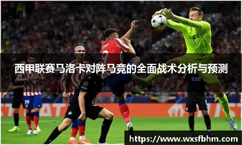 西甲联赛马洛卡对阵马竞的全面战术分析与预测