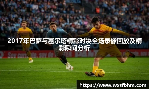 2017年巴萨与塞尔塔精彩对决全场录像回放及精彩瞬间分析