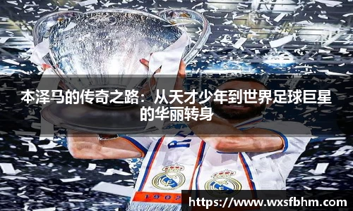 本泽马的传奇之路：从天才少年到世界足球巨星的华丽转身