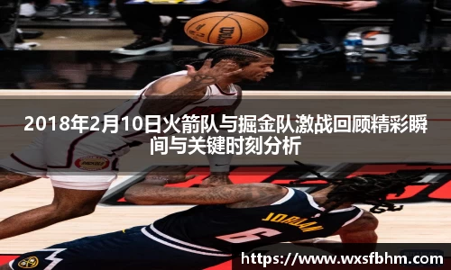 2018年2月10日火箭队与掘金队激战回顾精彩瞬间与关键时刻分析